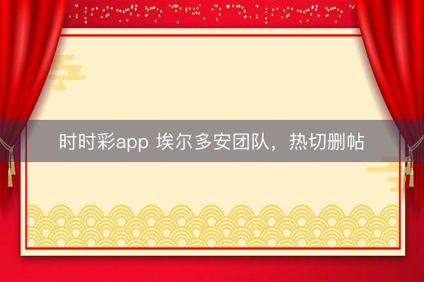 時時彩app 埃爾多安團隊，熱切刪帖